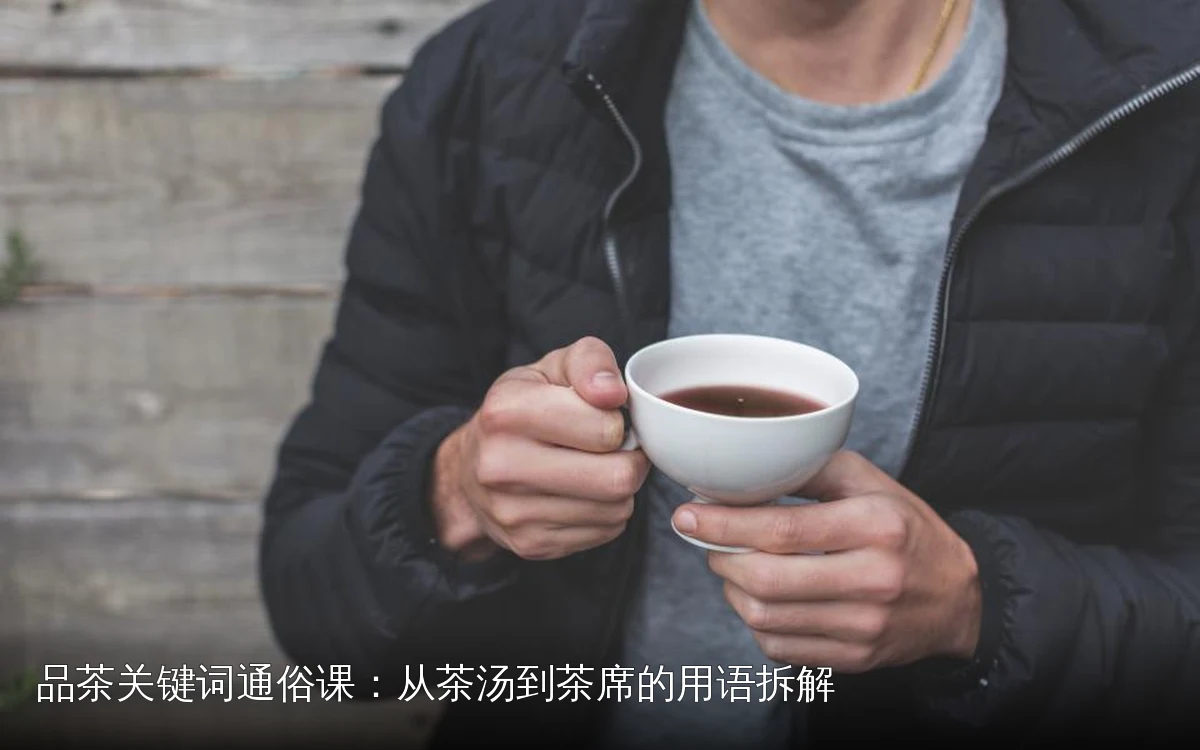 品茶关键词通俗课:从茶汤到茶席的用语拆解